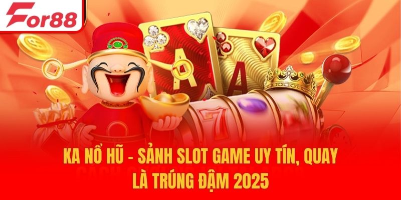 KA Nổ Hũ - Sảnh Slot Game Uy Tín, Quay Là Trúng Đậm 2025